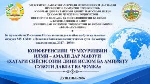 03.07.2026 / Дар Донишкадаи исломии Тоҷикистон ба номи Имоми Аъзам – Абӯҳанифа бахшида ба истиқболи 35-солагии Истиқлоли давлатӣ ва қабули қатъномаи Маҷмаи Умумии Созмони Милали Муттаҳид таҳти унвони «Даҳсолаи байналмилалӣ оид ба таҳкими сулҳ барои наслҳои оянда, солҳои 2027–2036» Конференсияии ҷумҳуриявии илмӣ-амалӣ таҳти унвони «Хатари сиёсисозии дини ислом ба амнияту суботи давлат ва ҷомеа» баргузор гардид